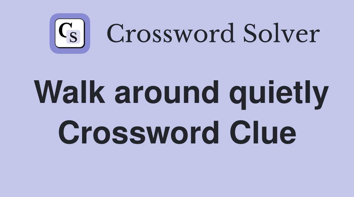 Walk around quietly - Crossword Clue Answers - Crossword Solver